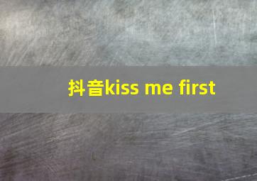 抖音kiss me first